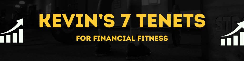 Kevin's 7 Financial Tenets For Financial Fitness